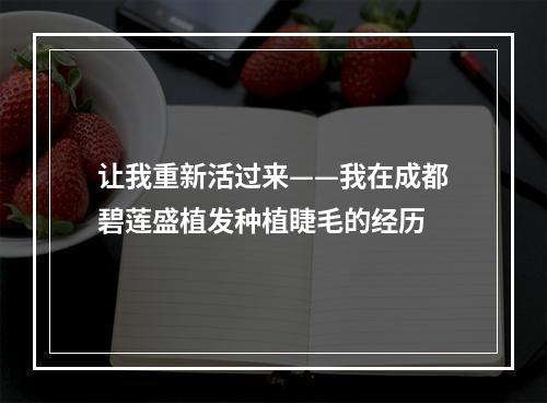 让我重新活过来——我在成都碧莲盛植发种植睫毛的经历