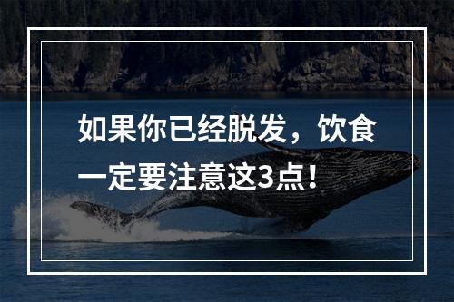 如果你已经脱发，饮食一定要注意这3点！