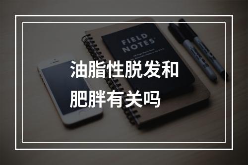 油脂性脱发和肥胖有关吗