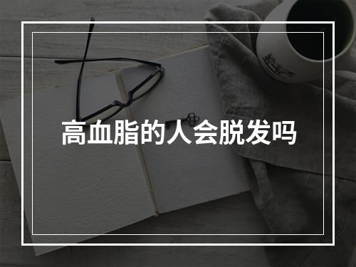 高血脂的人会脱发吗