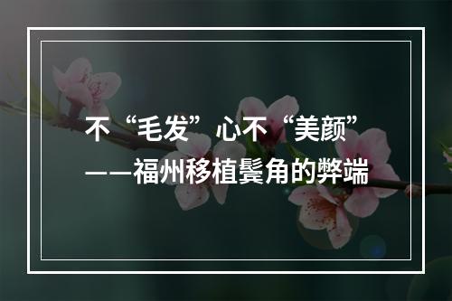 不“毛发”心不“美颜”——福州移植鬓角的弊端