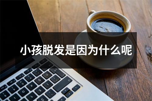 小孩脱发是因为什么呢