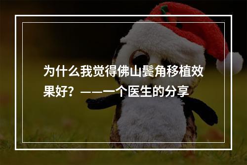 为什么我觉得佛山鬓角移植效果好？——一个医生的分享