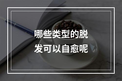 哪些类型的脱发可以自愈呢