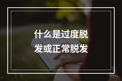 什么是过度脱发或正常脱发