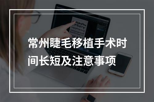 常州睫毛移植手术时间长短及注意事项