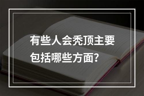 有些人会秃顶主要包括哪些方面？