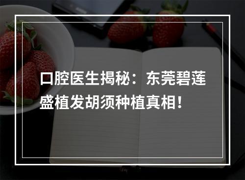 口腔医生揭秘：东莞碧莲盛植发胡须种植真相！