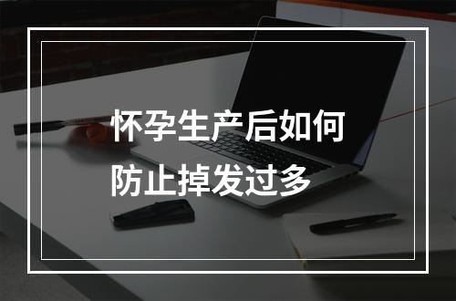 怀孕生产后如何防止掉发过多