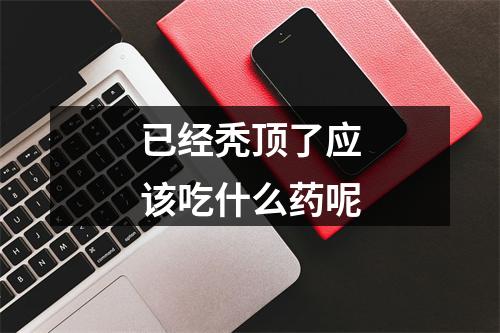 已经秃顶了应该吃什么药呢