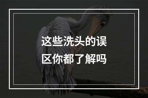 这些洗头的误区你都了解吗