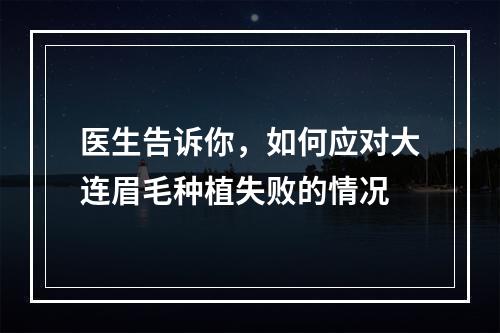 医生告诉你，如何应对大连眉毛种植失败的情况