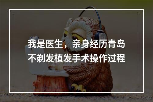 我是医生，亲身经历青岛不剃发植发手术操作过程