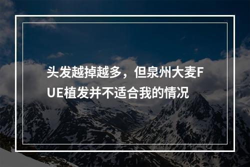 头发越掉越多，但泉州大麦FUE植发并不适合我的情况