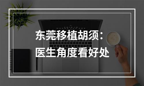 东莞移植胡须：医生角度看好处