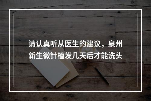 请认真听从医生的建议，泉州新生微针植发几天后才能洗头