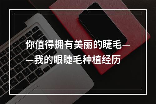 你值得拥有美丽的睫毛——我的眼睫毛种植经历