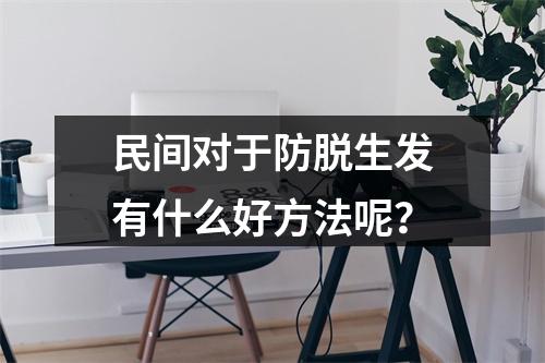 民间对于防脱生发有什么好方法呢？