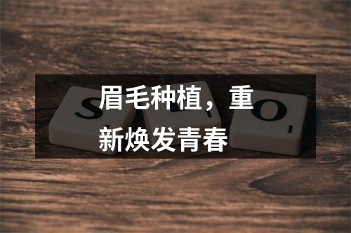 眉毛种植，重新焕发青春