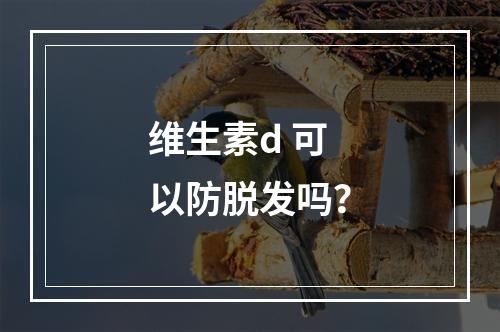 维生素d 可以防脱发吗？