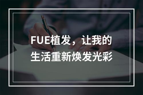 FUE植发，让我的生活重新焕发光彩