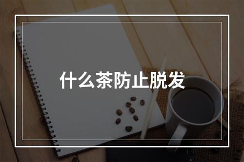 什么茶防止脱发