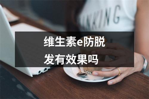 维生素e防脱发有效果吗