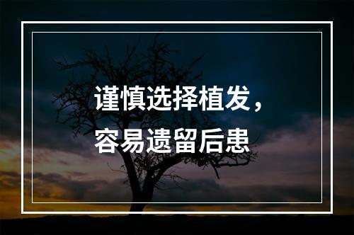 谨慎选择植发，容易遗留后患