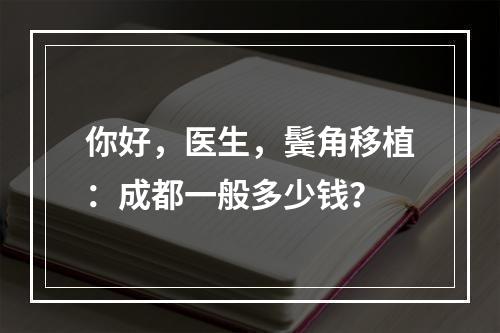 你好，医生，鬓角移植：成都一般多少钱？