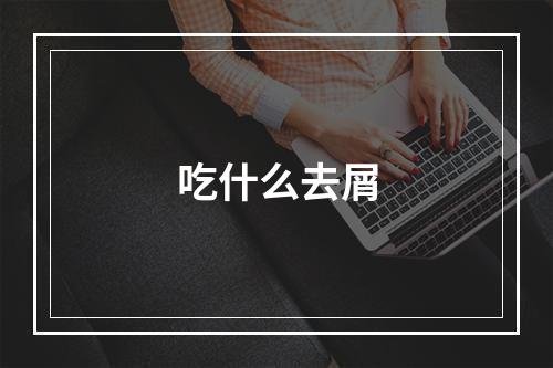 吃什么去屑