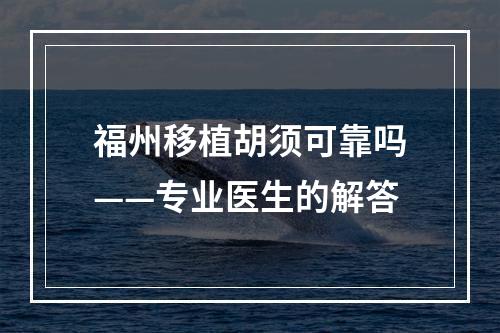 福州移植胡须可靠吗——专业医生的解答