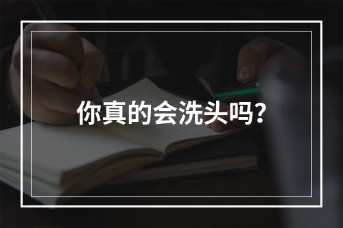 你真的会洗头吗？