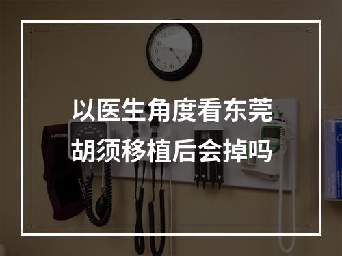 以医生角度看东莞胡须移植后会掉吗