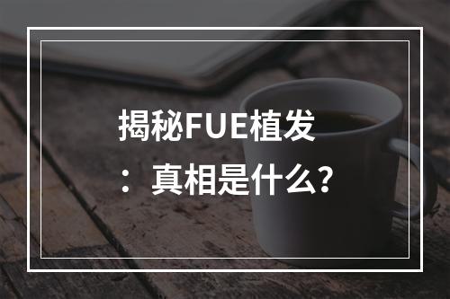 揭秘FUE植发：真相是什么？