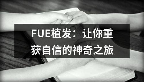 FUE植发：让你重获自信的神奇之旅