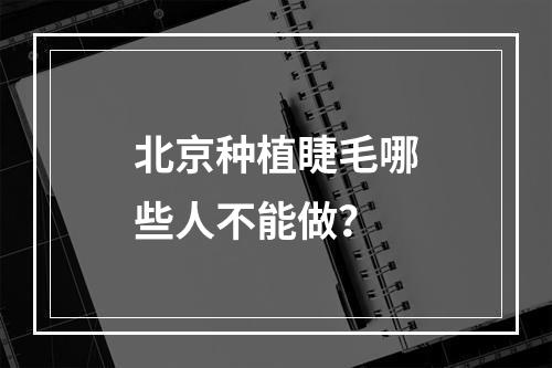 北京种植睫毛哪些人不能做？