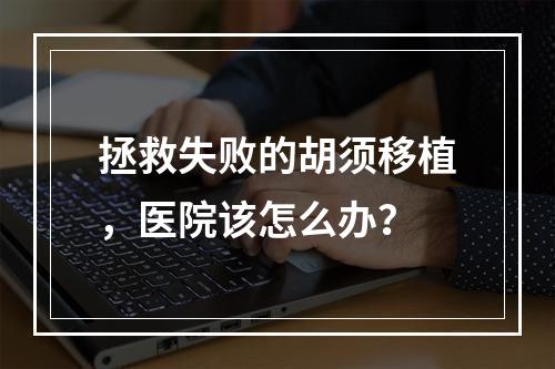 拯救失败的胡须移植，医院该怎么办？