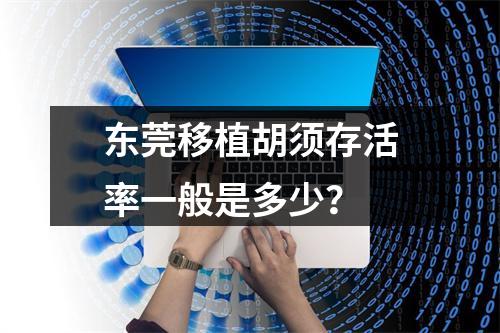 东莞移植胡须存活率一般是多少？