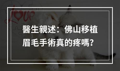 醫生親述：佛山移植眉毛手術真的疼嗎？