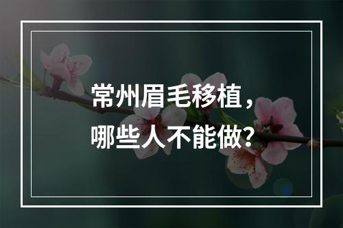 常州眉毛移植，哪些人不能做？