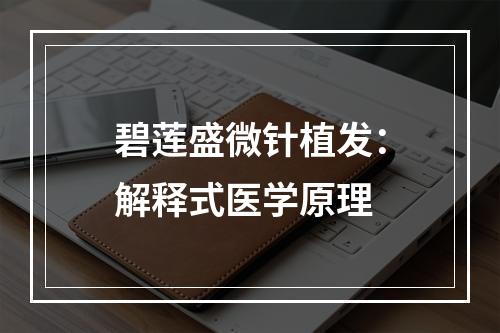 碧莲盛微针植发：解释式医学原理