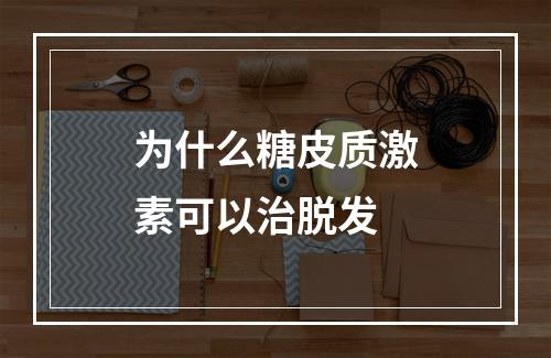 为什么糖皮质激素可以治脱发