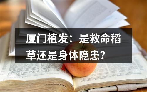 厦门植发：是救命稻草还是身体隐患？