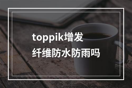 toppik增发纤维防水防雨吗