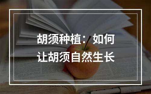 胡须种植：如何让胡须自然生长