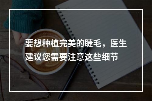 要想种植完美的睫毛，医生建议您需要注意这些细节