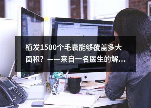 植发1500个毛囊能够覆盖多大面积？——来自一名医生的解答