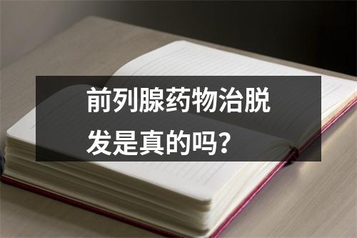 前列腺药物治脱发是真的吗？