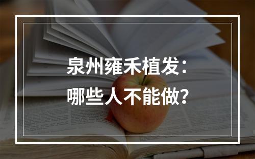 泉州雍禾植发：哪些人不能做？