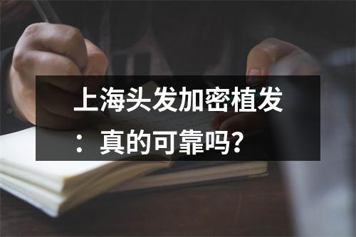 上海头发加密植发：真的可靠吗？